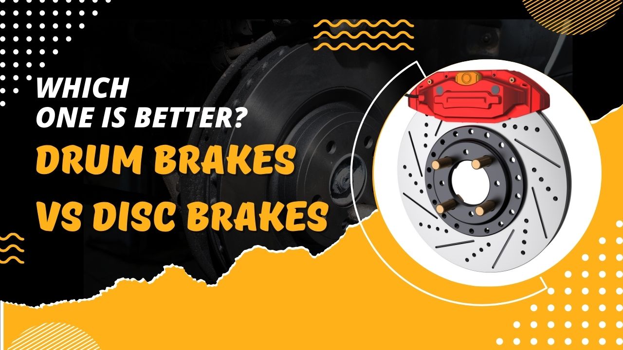 Drum Brakes vs Disc Brakes: Which One Is Better?