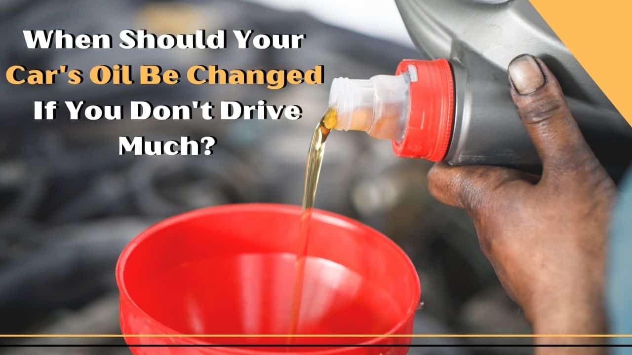 When should your car’s oil be changed if you don’t drive much?