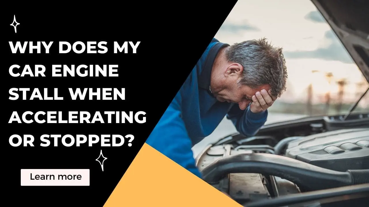 Why Does My Car Engine Stalls When Accelerating or Stopped?