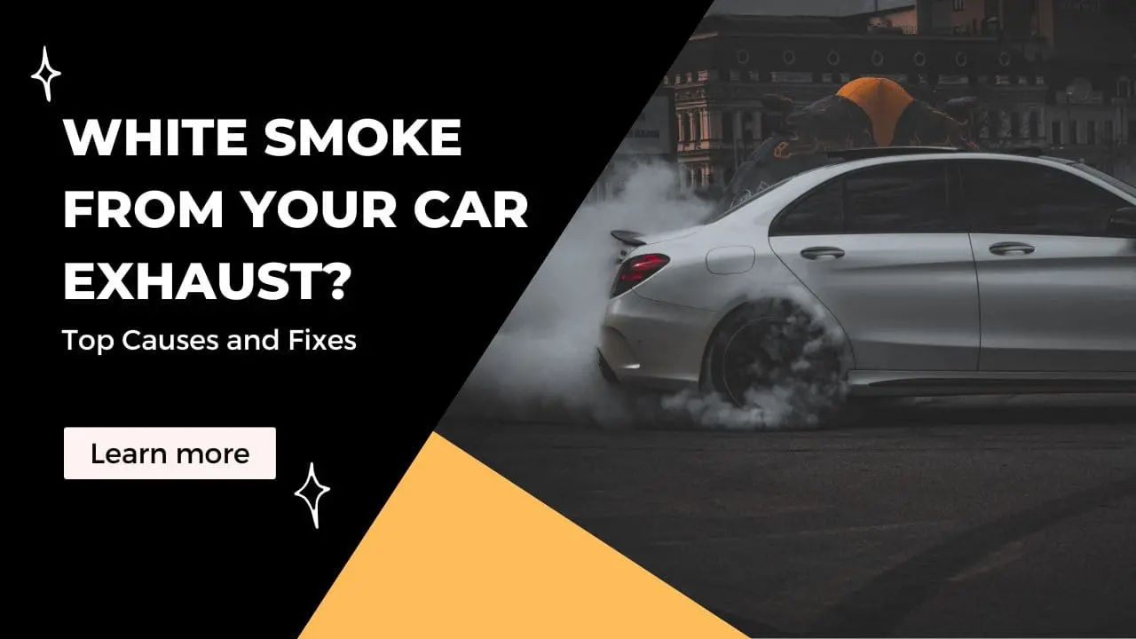 White Smoke From Your Car Exhaust – Top Causes and Fixes